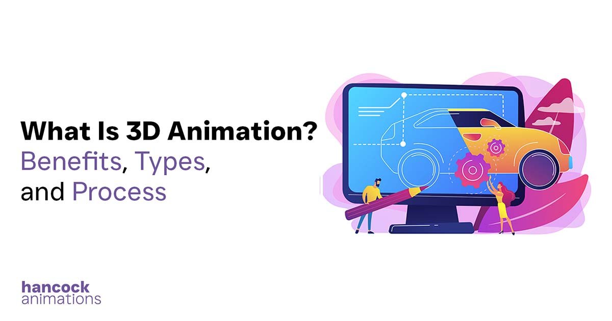 What Is 3D Animation Benefits, Types and Process